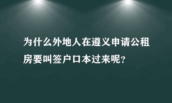 为什么外地人在遵义申请公租房要叫签户口本过来呢？