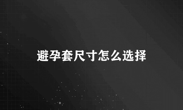 避孕套尺寸怎么选择