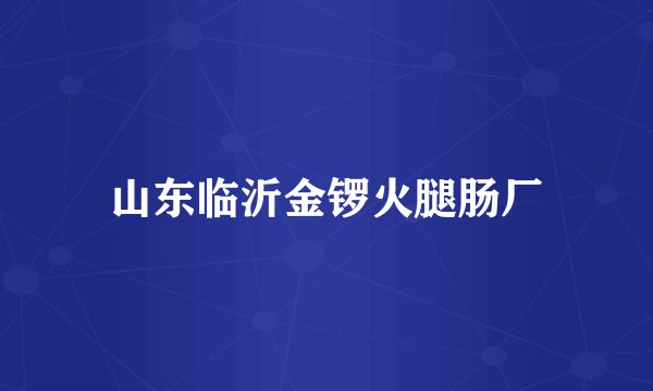 山东临沂金锣火腿肠厂