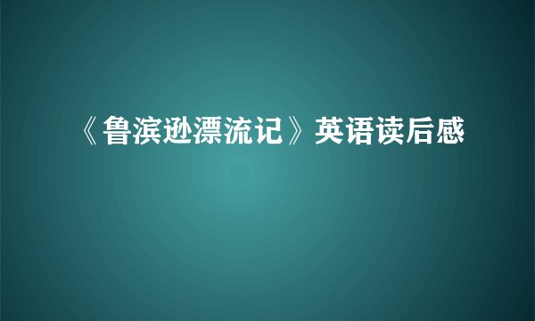 《鲁滨逊漂流记》英语读后感