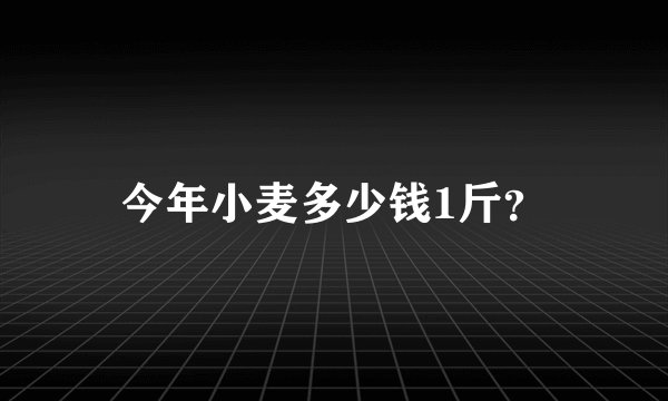 今年小麦多少钱1斤？