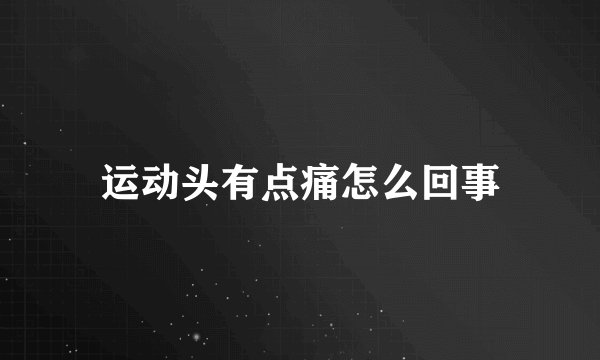 运动头有点痛怎么回事