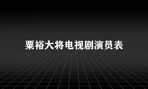 粟裕大将电视剧演员表