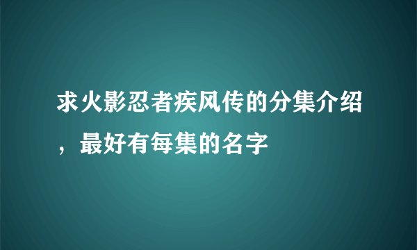 求火影忍者疾风传的分集介绍，最好有每集的名字