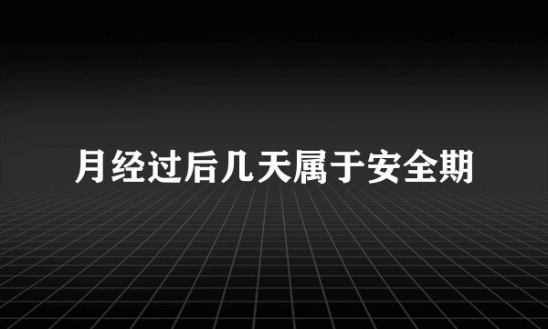 月经过后几天属于安全期