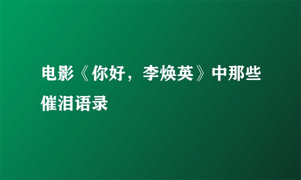电影《你好，李焕英》中那些催泪语录