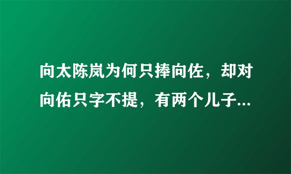 向太陈岚为何只捧向佐，却对向佑只字不提，有两个儿子为什么这么偏心？
