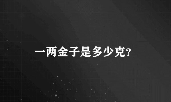 一两金子是多少克？