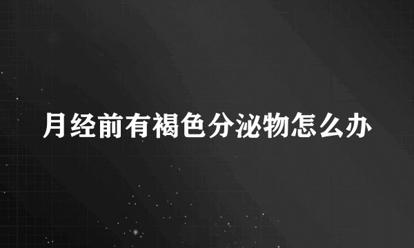 月经前有褐色分泌物怎么办
