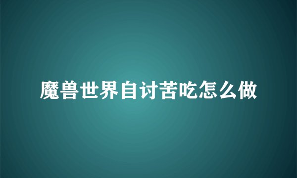 魔兽世界自讨苦吃怎么做