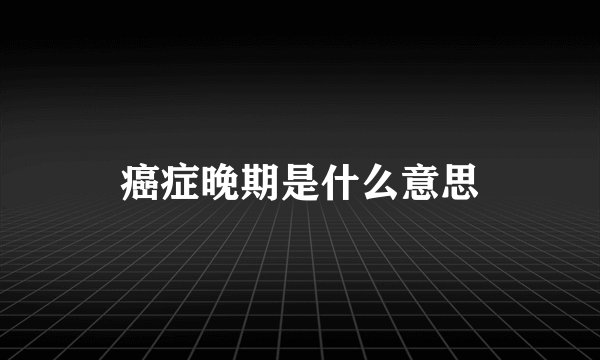 癌症晚期是什么意思