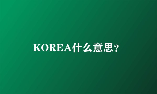 KOREA什么意思?
