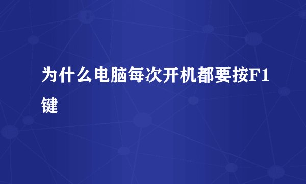 为什么电脑每次开机都要按F1键