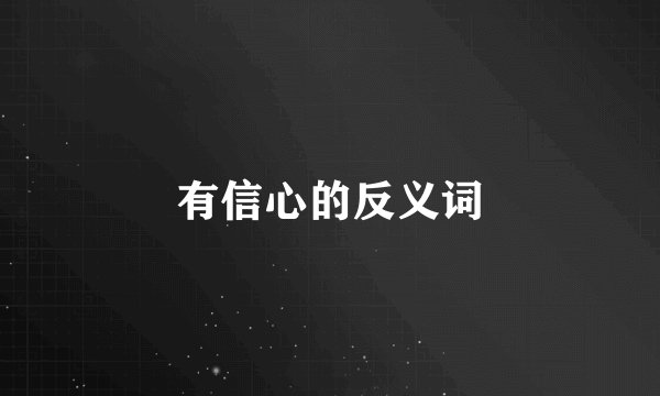 有信心的反义词