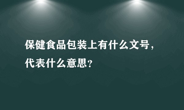 保健食品包装上有什么文号，代表什么意思？