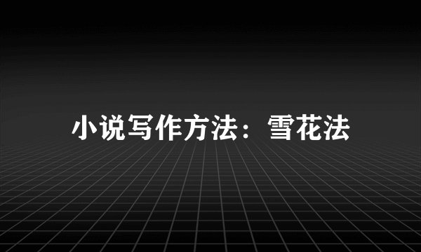 小说写作方法:雪花法