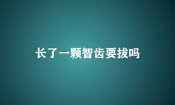 长了一颗智齿要拔吗