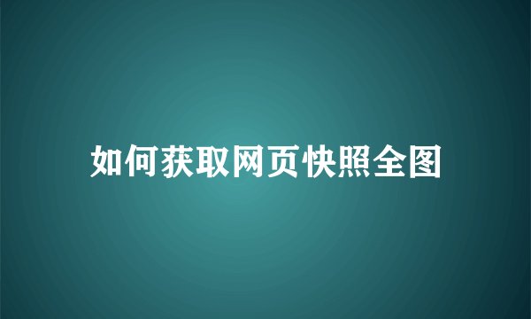 如何获取网页快照全图