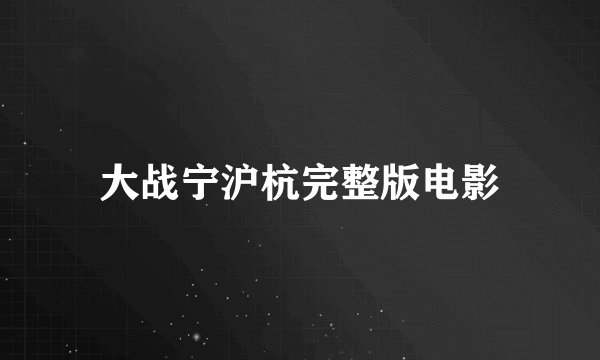 大战宁沪杭完整版电影