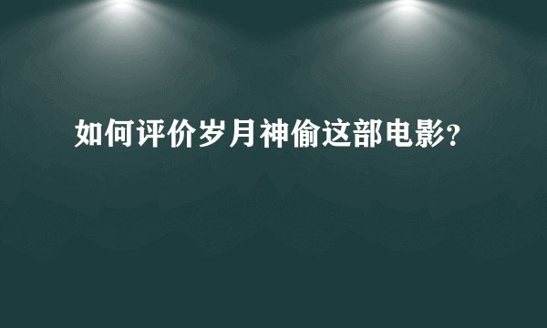 如何评价岁月神偷这部电影？