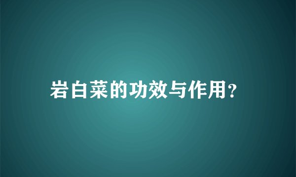 岩白菜的功效与作用？