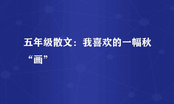 五年级散文：我喜欢的一幅秋“画”