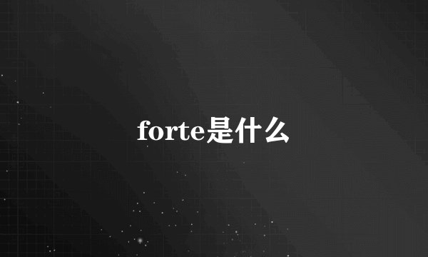 forte是什么