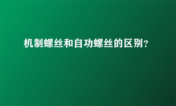 机制螺丝和自功螺丝的区别？