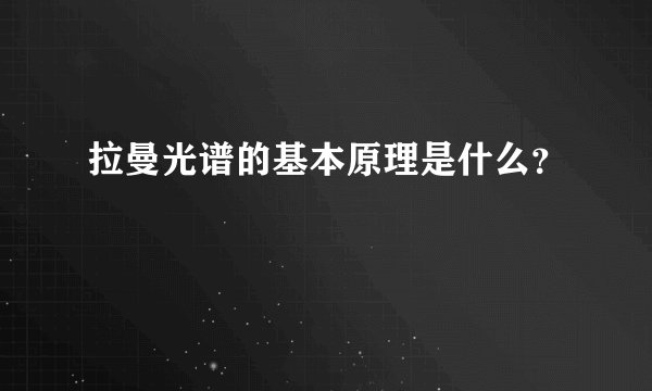 拉曼光谱的基本原理是什么？