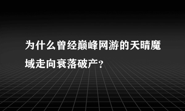 为什么曾经巅峰网游的天晴魔域走向衰落破产？