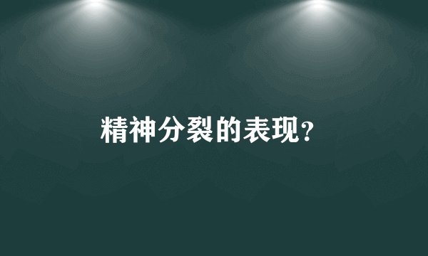 精神分裂的表现？