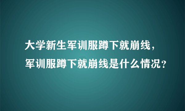 大学新生军训服蹲下就崩线，军训服蹲下就崩线是什么情况？