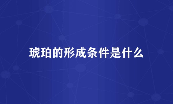 琥珀的形成条件是什么