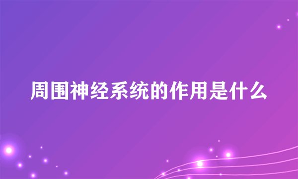周围神经系统的作用是什么