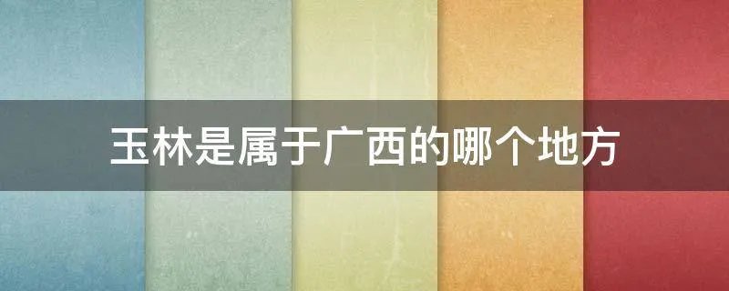 玉林是属于广西的哪个地方