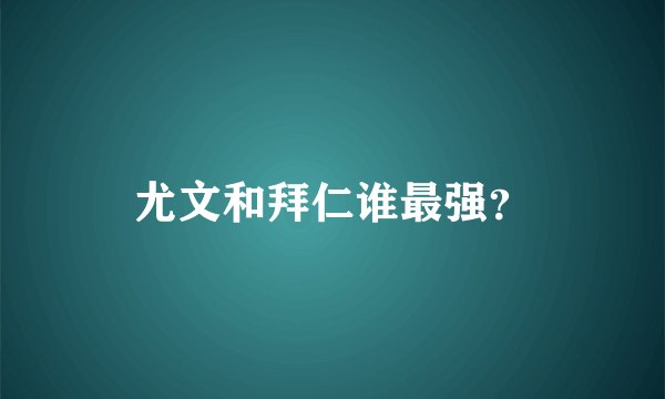 尤文和拜仁谁最强?