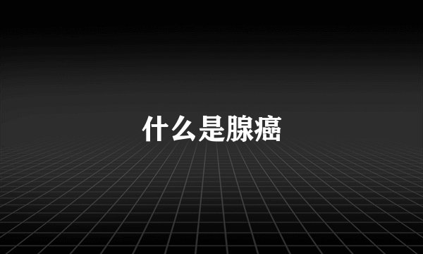 什么是腺癌