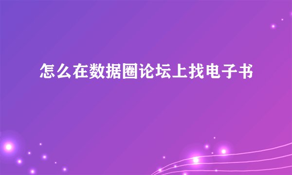 怎么在数据圈论坛上找电子书