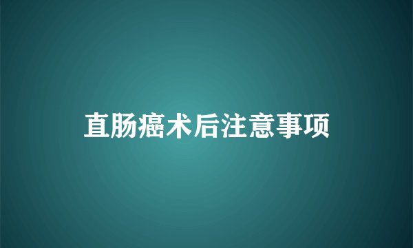 直肠癌术后注意事项