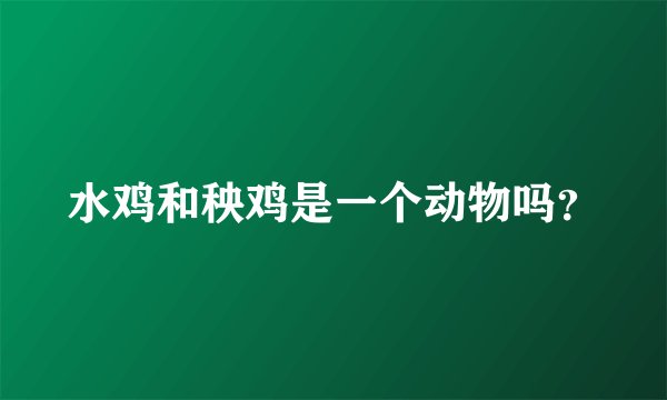 水鸡和秧鸡是一个动物吗？