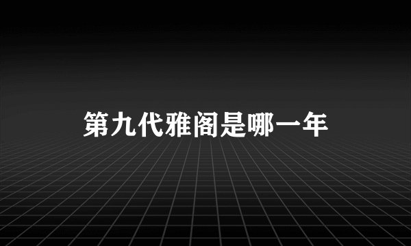 第九代雅阁是哪一年
