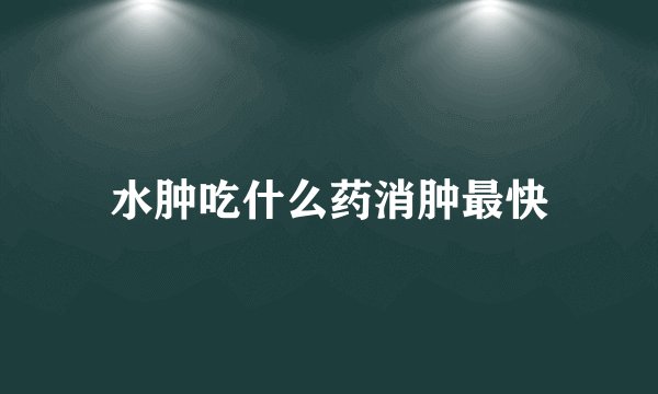 水肿吃什么药消肿最快