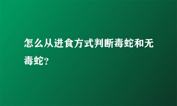 怎么从进食方式判断毒蛇和无毒蛇？