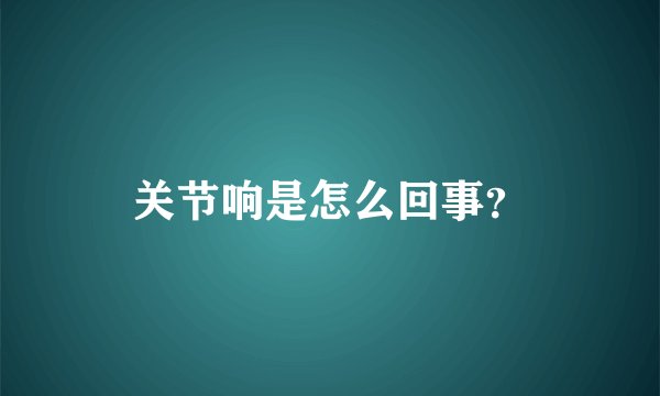 关节响是怎么回事？
