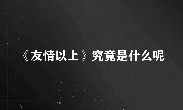 《友情以上》究竟是什么呢