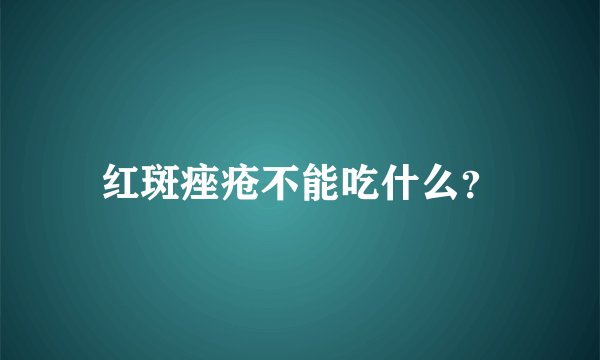 红斑痤疮不能吃什么？