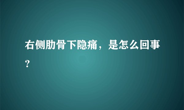 右侧肋骨下隐痛，是怎么回事？
