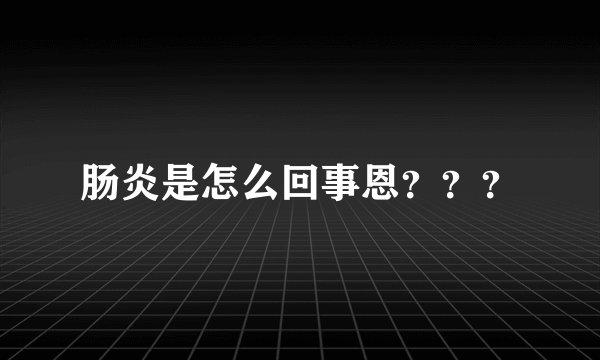 肠炎是怎么回事恩???