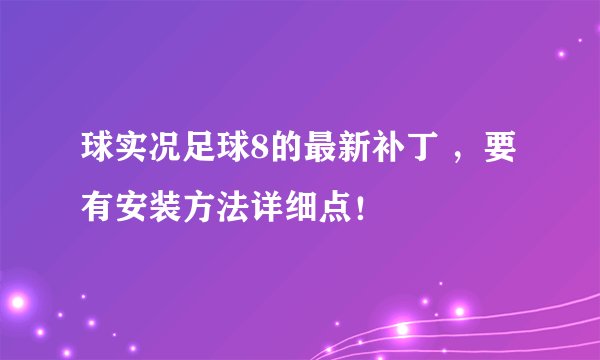 球实况足球8的最新补丁 ，要有安装方法详细点！