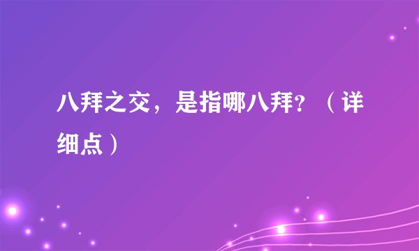 八拜之交，是指哪八拜？（详细点）